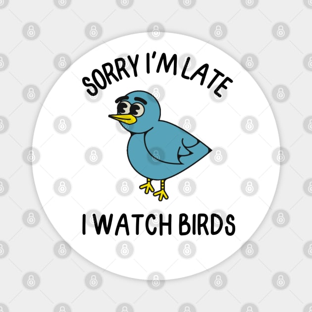 Sorry I'm Late I watch Birds Magnet by FlippinTurtles